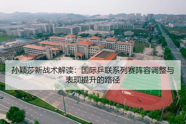 孙颖莎新战术解读：国际乒联系列赛阵容调整与表现提升的路径
